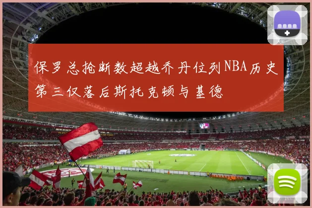 保罗总抢断数超越乔丹位列NBA历史第三仅落后斯托克顿与基德